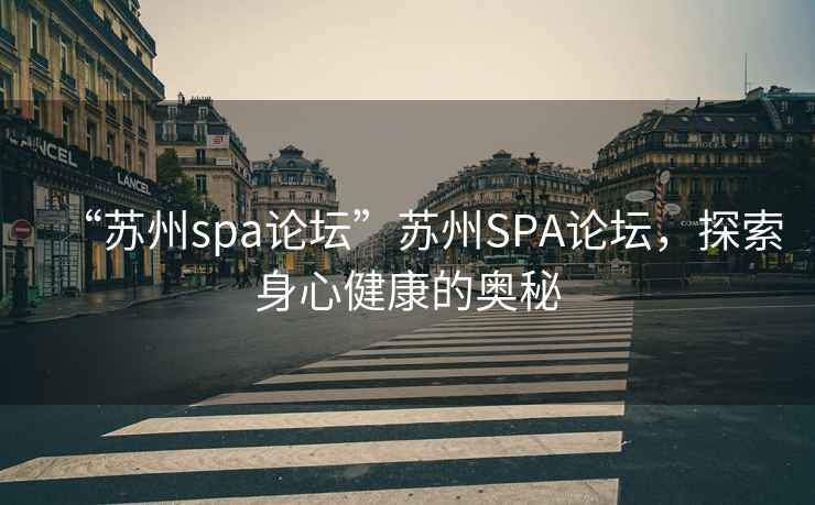 “蘇州spa論壇”蘇州SPA論壇，探索身心健康的奧秘