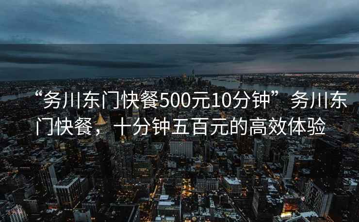 “務川東門快餐500元10分鐘”務川東門快餐，十分鐘五百元的高效體驗