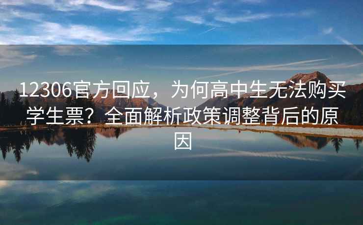 12306官方回應(yīng)，為何高中生無法購買學(xué)生票？全面解析政策調(diào)整背后的原因