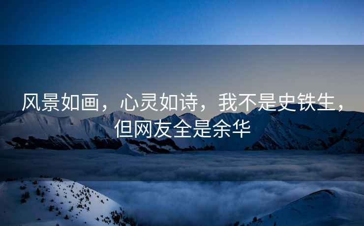 風(fēng)景如畫，心靈如詩，我不是史鐵生，但網(wǎng)友全是余華