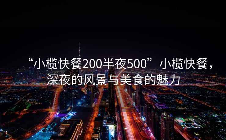 “小欖快餐200半夜500”小欖快餐，深夜的風(fēng)景與美食的魅力