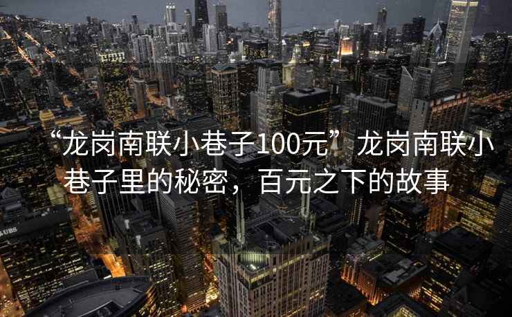 “龍崗南聯(lián)小巷子100元”龍崗南聯(lián)小巷子里的秘密，百元之下的故事