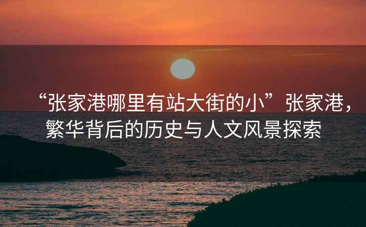 “張家港哪里有站大街的小”張家港，繁華背后的歷史與人文風景探索