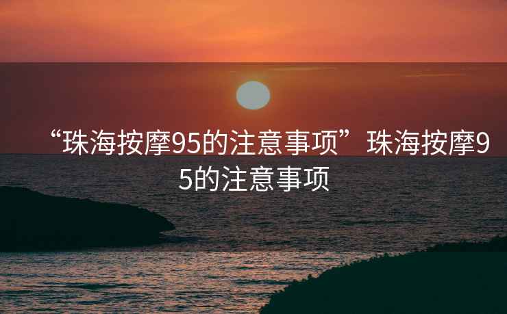 “珠海按摩95的注意事項”珠海按摩95的注意事項